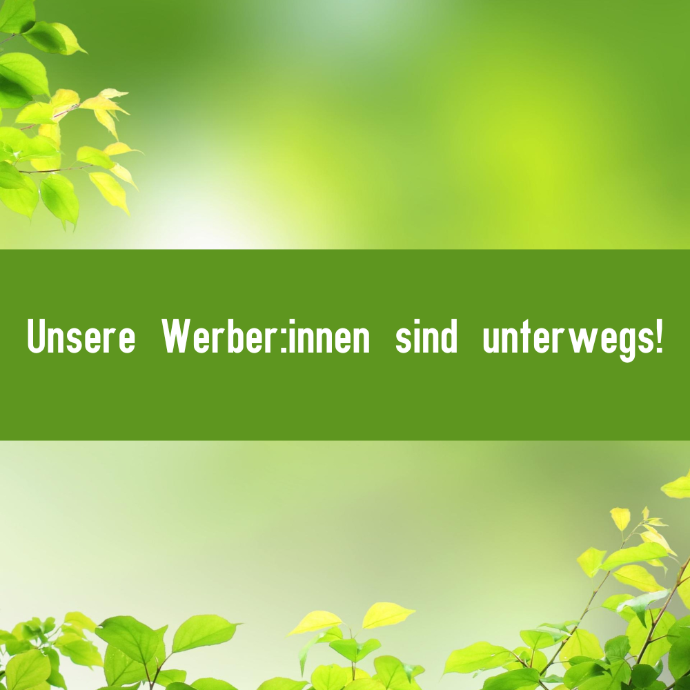 UNSERE WERBER SIND UNTERWEGS!